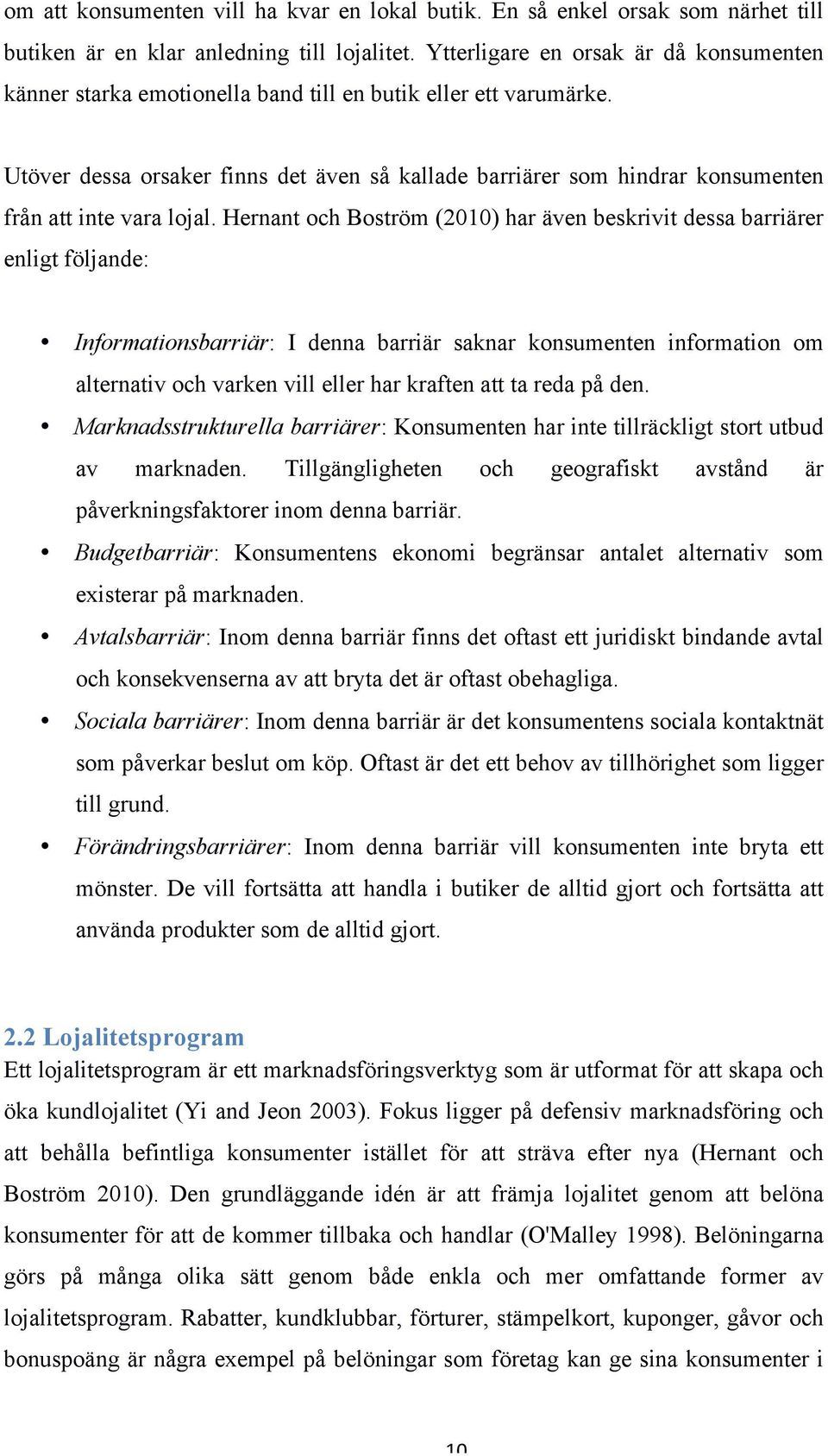 Utöver dessa orsaker finns det även så kallade barriärer som hindrar konsumenten från att inte vara lojal.