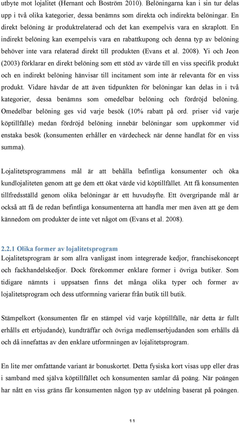 En indirekt belöning kan exempelvis vara en rabattkupong och denna typ av belöning behöver inte vara relaterad direkt till produkten (Evans et al. 2008).