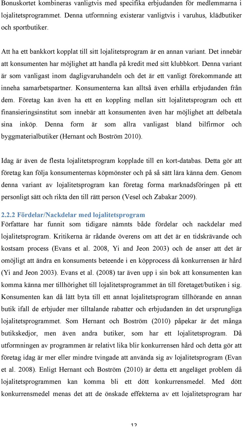 Denna variant är som vanligast inom dagligvaruhandeln och det är ett vanligt förekommande att inneha samarbetspartner. Konsumenterna kan alltså även erhålla erbjudanden från dem.