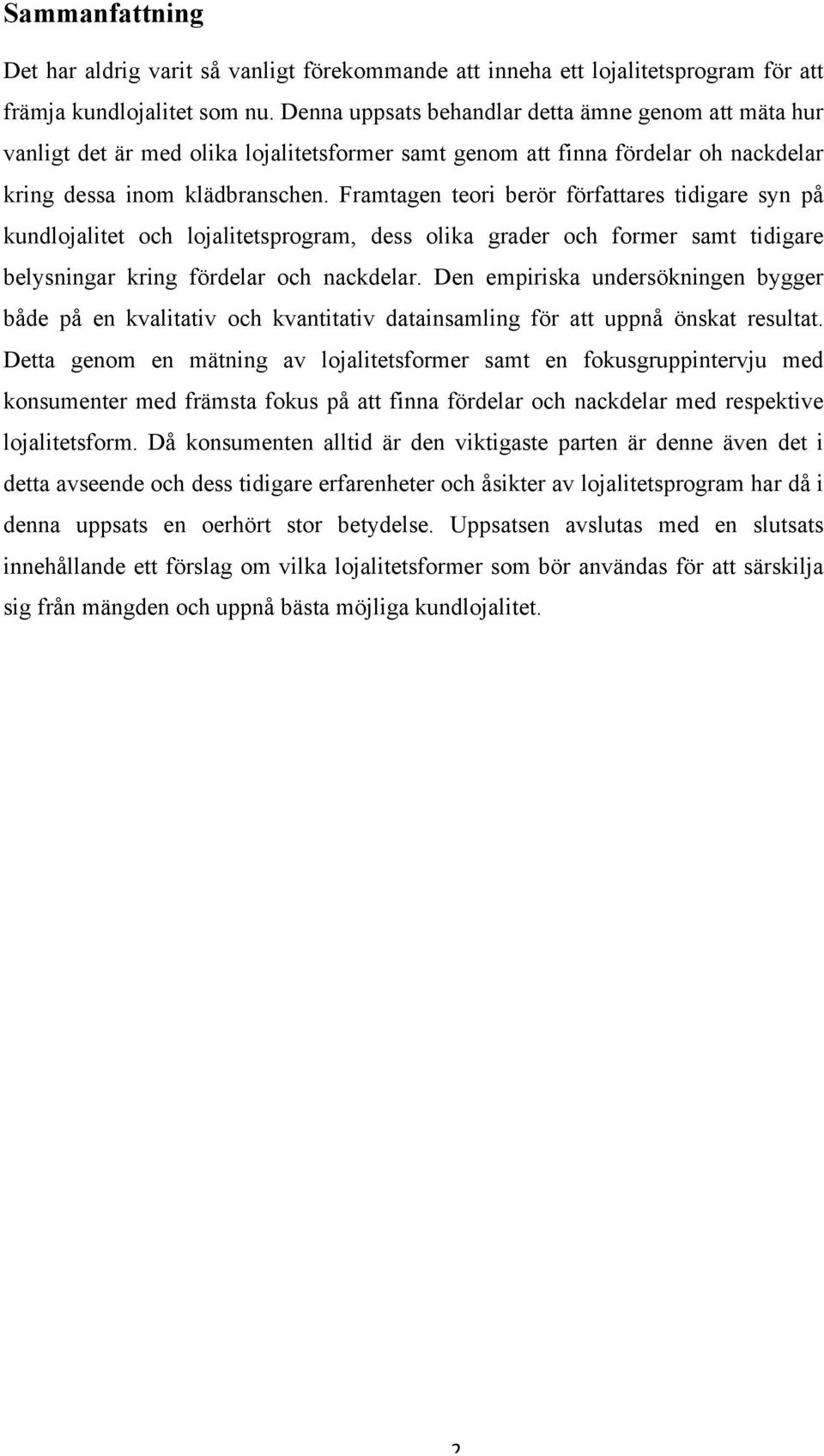 Framtagen teori berör författares tidigare syn på kundlojalitet och lojalitetsprogram, dess olika grader och former samt tidigare belysningar kring fördelar och nackdelar.