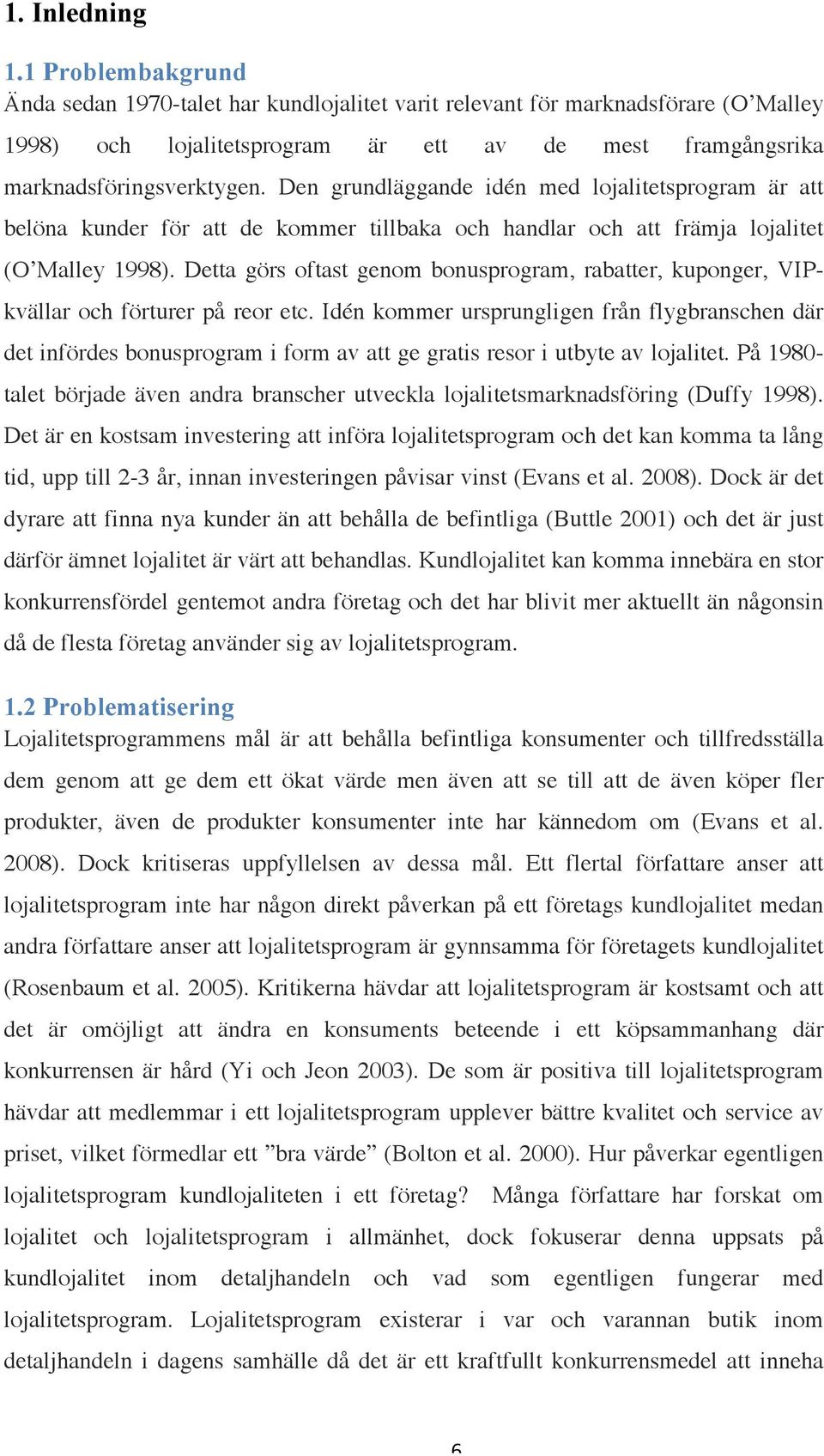 Den grundläggande idén med lojalitetsprogram är att belöna kunder för att de kommer tillbaka och handlar och att främja lojalitet (O Malley 1998).