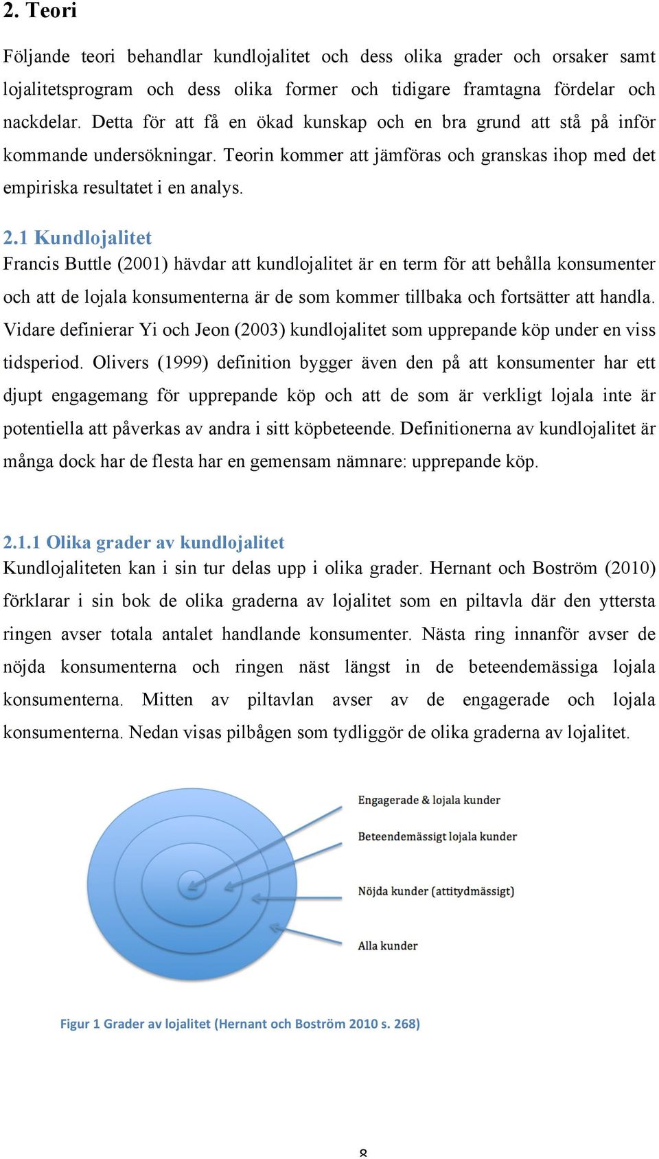 1 Kundlojalitet Francis Buttle (2001) hävdar att kundlojalitet är en term för att behålla konsumenter och att de lojala konsumenterna är de som kommer tillbaka och fortsätter att handla.