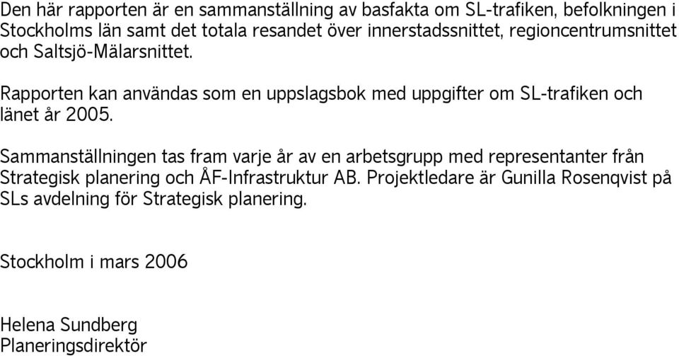 Rapporten kan användas som en uppslagsbok med uppgifter om SL-trafiken och länet år 2005.