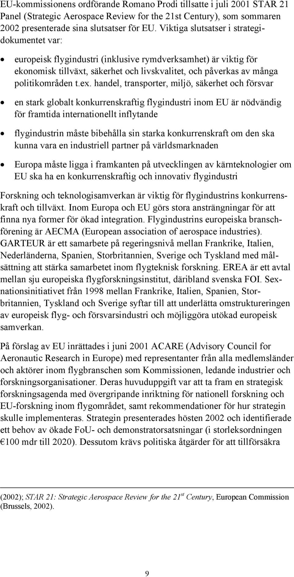 handel, transporter, miljö, säkerhet och försvar en stark globalt konkurrenskraftig flygindustri inom EU är nödvändig för framtida internationellt inflytande flygindustrin måste bibehålla sin starka