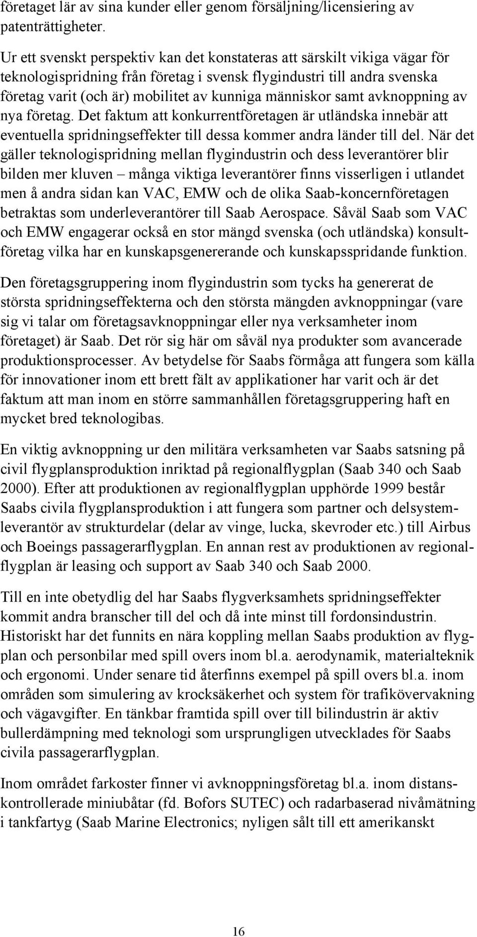 människor samt avknoppning av nya företag. Det faktum att konkurrentföretagen är utländska innebär att eventuella spridningseffekter till dessa kommer andra länder till del.