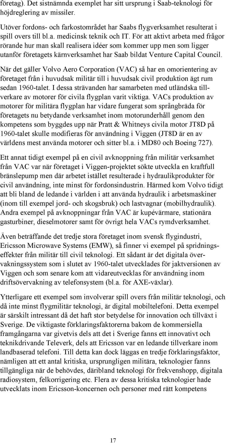 När det gäller Volvo Aero Corporation (VAC) så har en omorientering av företaget från i huvudsak militär till i huvudsak civil produktion ägt rum sedan 1960-talet.