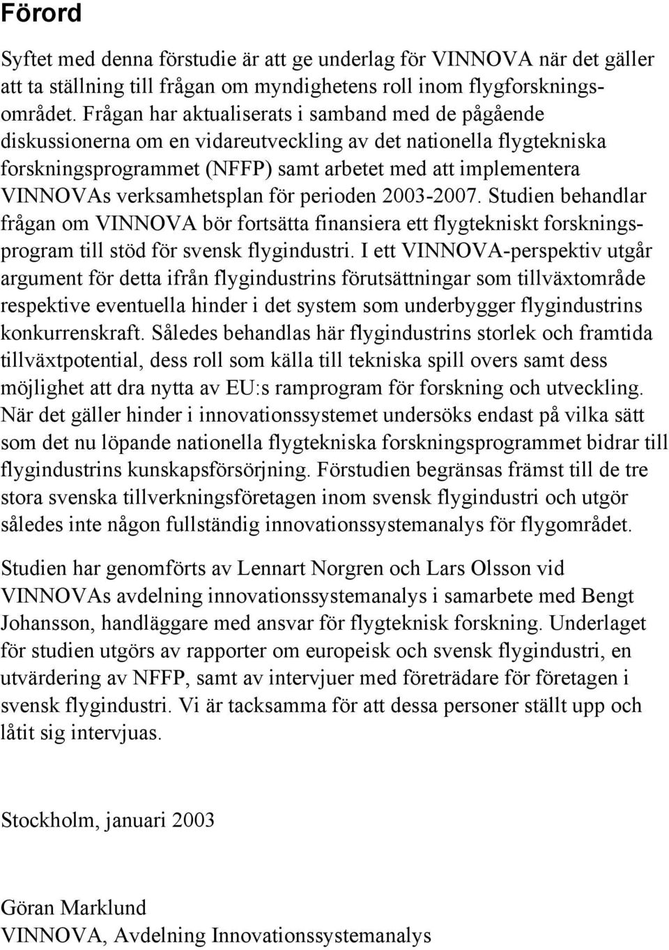 verksamhetsplan för perioden 2003-2007. Studien behandlar frågan om VINNOVA bör fortsätta finansiera ett flygtekniskt forskningsprogram till stöd för svensk flygindustri.