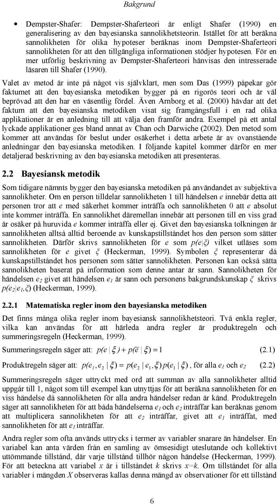 För en mer utförlig beskrivning av Dempster-Shaferteori hänvisas den intresserade läsaren till Shafer (1990).