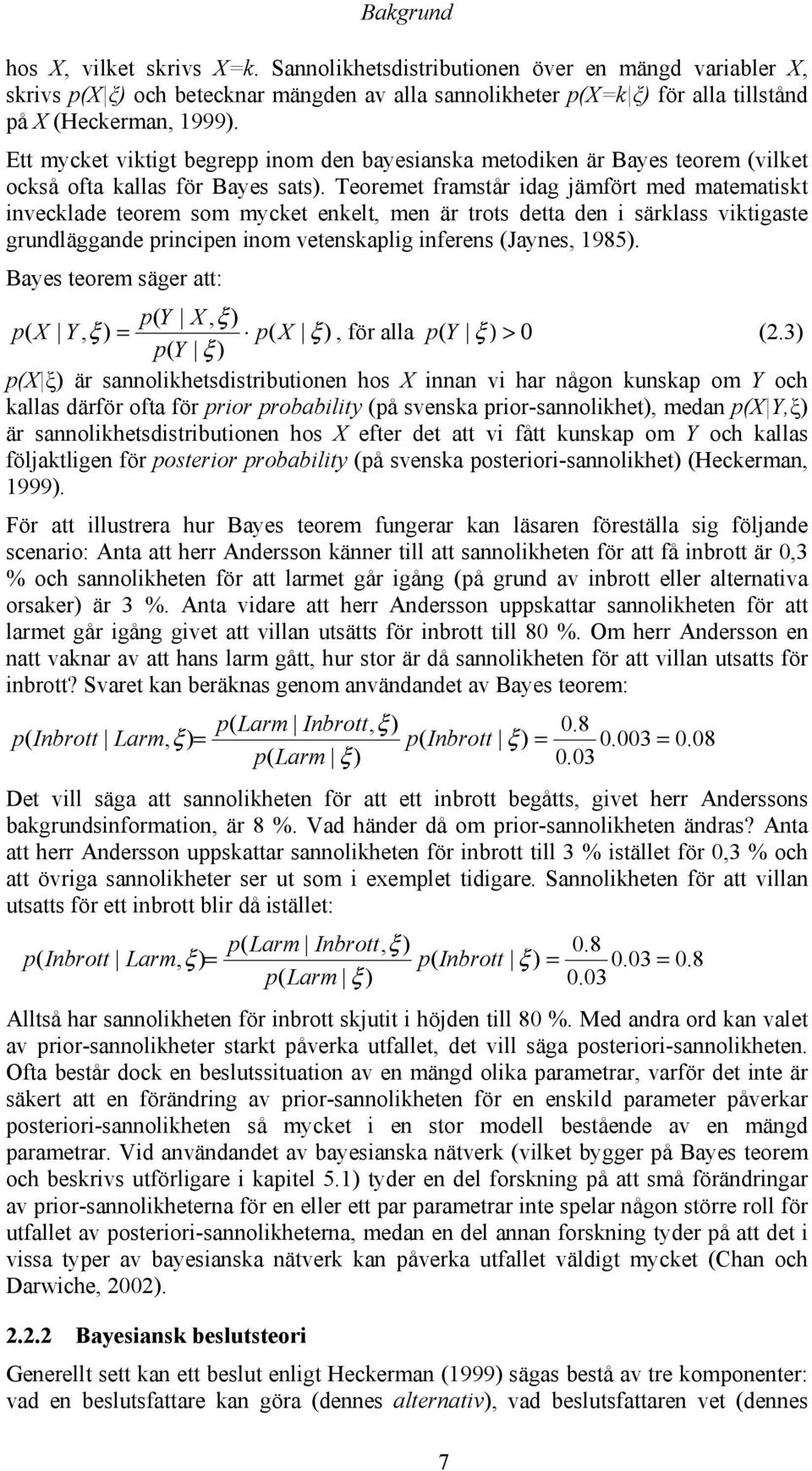 Teoremet framstår idag jämfört med matematiskt invecklade teorem som mycket enkelt, men är trots detta den i särklass viktigaste grundläggande principen inom vetenskaplig inferens (Jaynes, 1985).