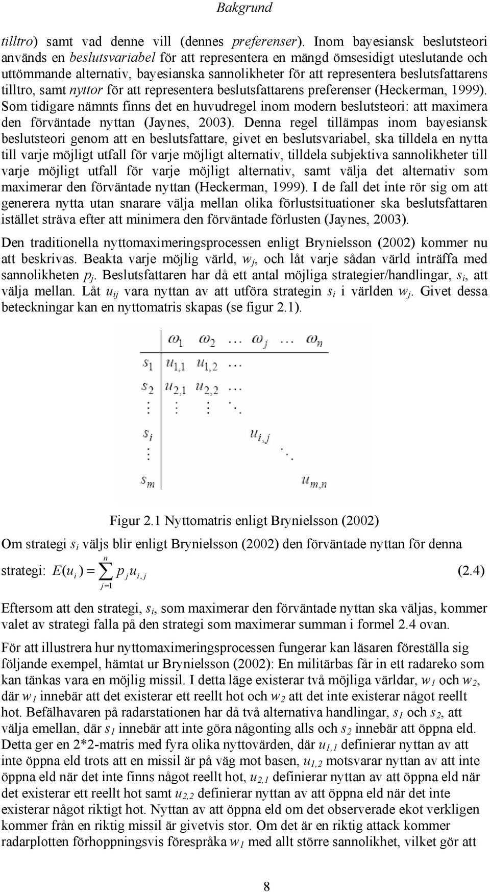 tilltro, samt nyttor för att representera beslutsfattarens preferenser (Heckerman, 1999).