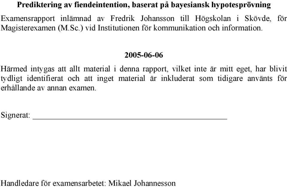 2005-06-06 Härmed intygas att allt material i denna rapport, vilket inte är mitt eget, har blivit tydligt identifierat och