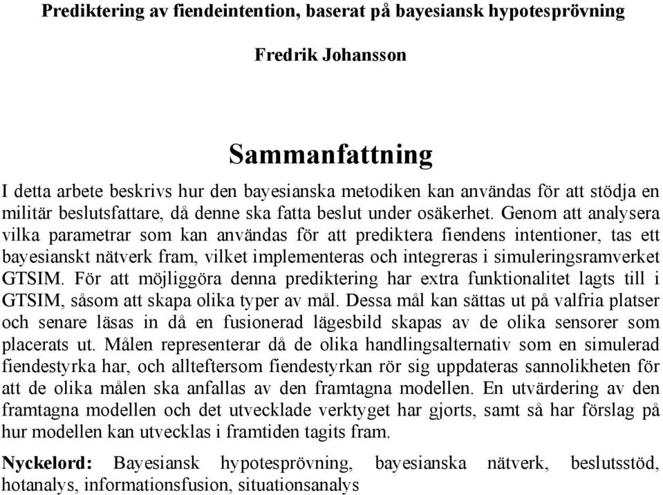 Genom att analysera vilka parametrar som kan användas för att prediktera fiendens intentioner, tas ett bayesianskt nätverk fram, vilket implementeras och integreras i simuleringsramverket GTSIM.