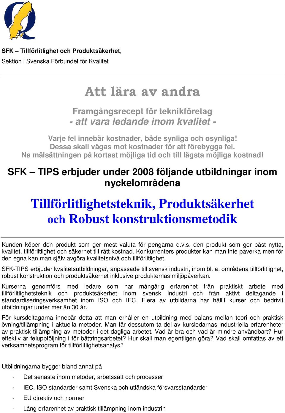 SFK TIPS erbjuder under 2008 följande utbildningar inom nyckelområdena Tillförlitlighetsteknik, Produktsäkerhet och Robust konstruktionsmetodik Kunden köper den produkt som ger mest valuta för