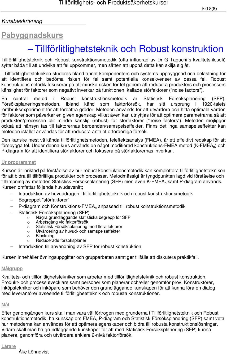 I Tillförlitlighetstekniken studeras bland annat komponenters och systems uppbyggnad och belastning för att identifiera och bedöma risken för fel samt potentiella konsekvenser av dessa fel.