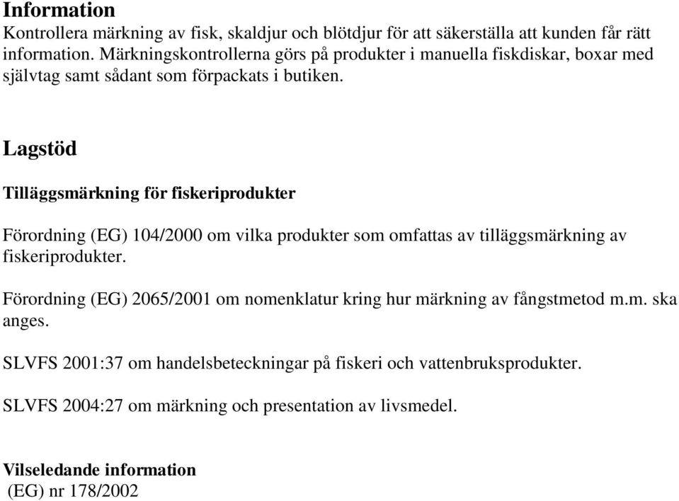 Lagstöd Tilläggsmärkning för fiskeriprodukter Förordning (EG) 104/2000 om vilka produkter som omfattas av tilläggsmärkning av fiskeriprodukter.