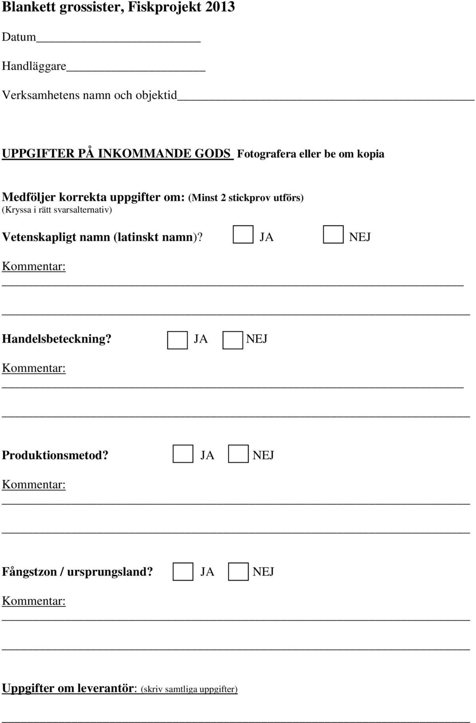 svarsalternativ) Vetenskapligt namn (latinskt namn)? JA NEJ Kommentar: Handelsbeteckning?