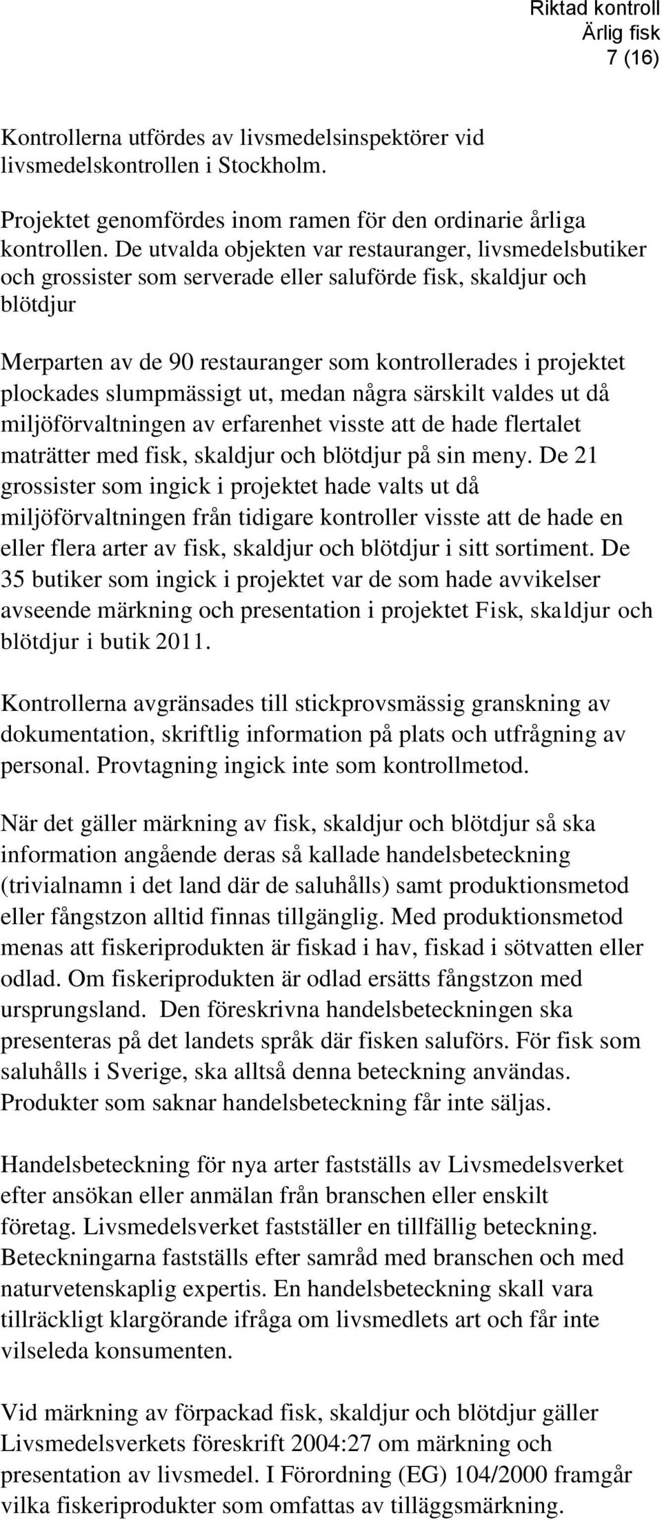 plockades slumpmässigt ut, medan några särskilt valdes ut då miljöförvaltningen av erfarenhet visste att de hade flertalet maträtter med fisk, skaldjur och blötdjur på sin meny.