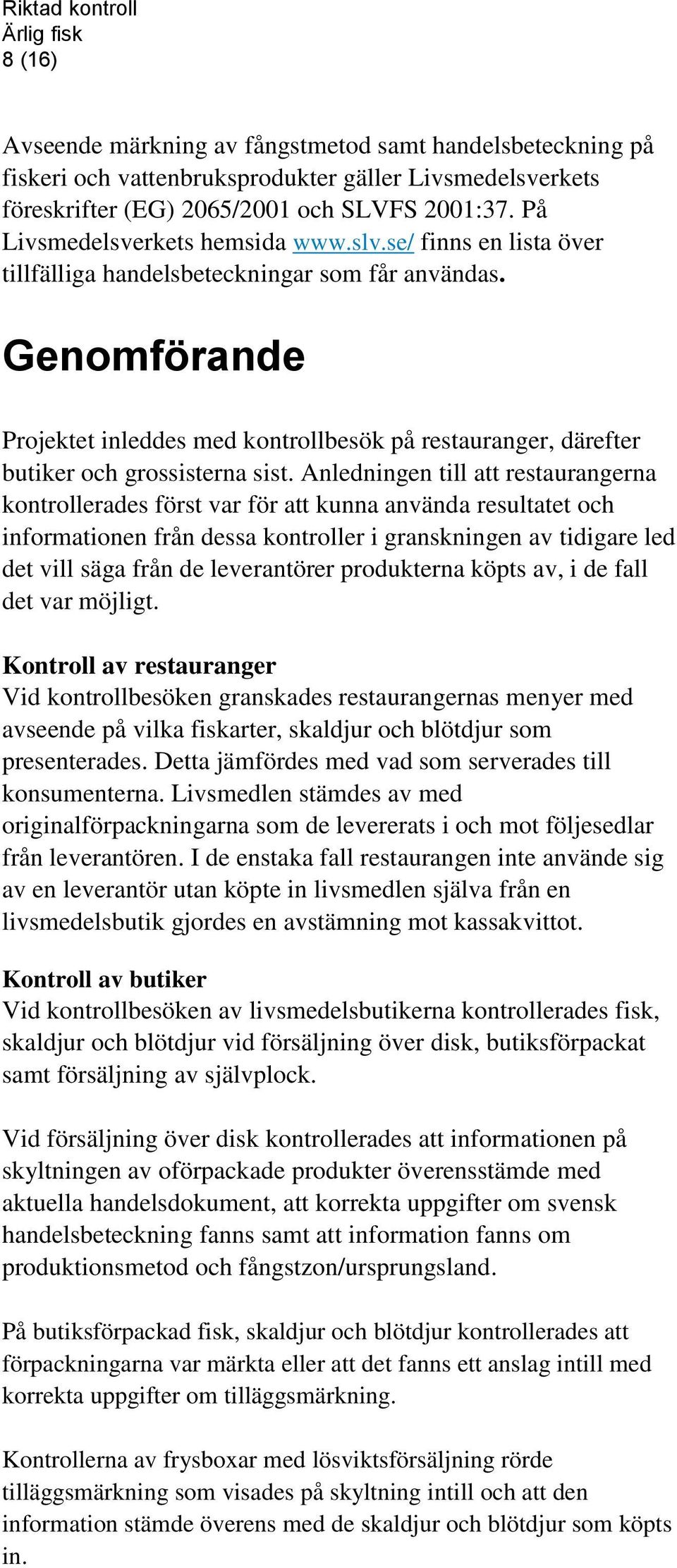 Genomförande Projektet inleddes med kontrollbesök på restauranger, därefter butiker och grossisterna sist.