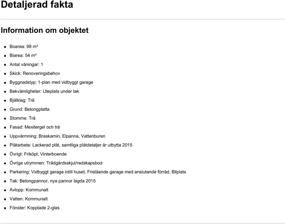 Plåtarbete: Lackerad plåt, samtliga plåtdetaljer är utbytta 2015 Övrigt: Friköpt, Vinterboende Övriga utrymmen: Trädgårdsskjul/redskapsbod Parkering: Vidbyggt