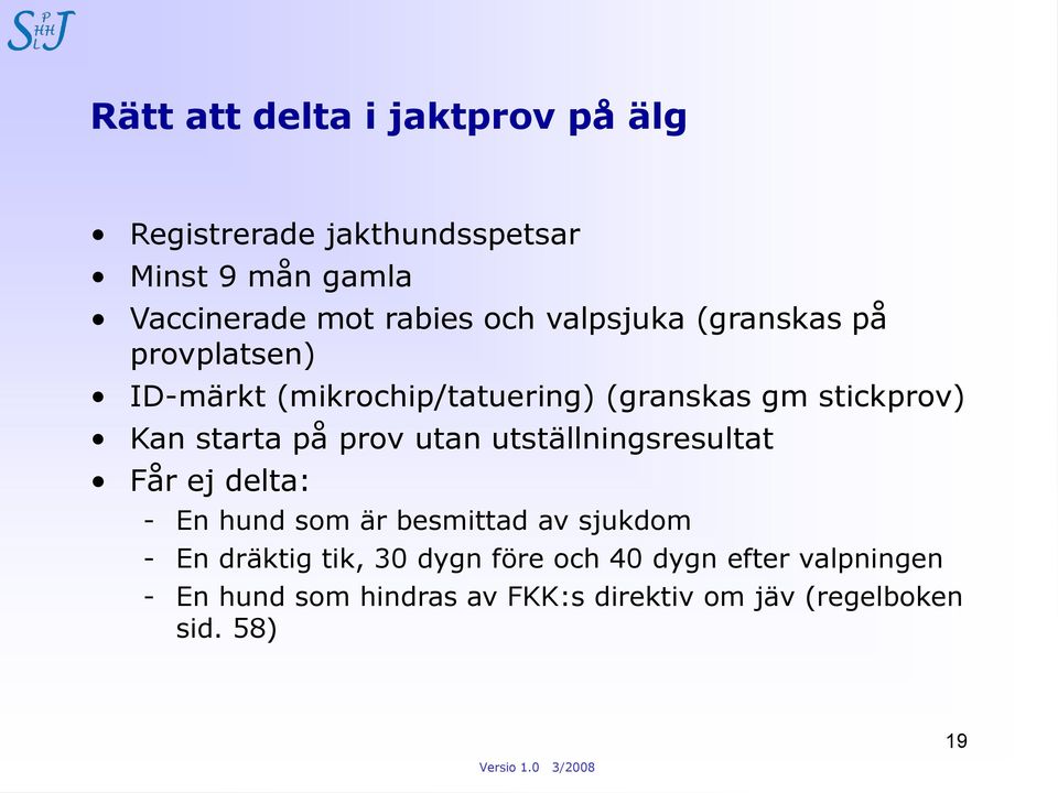 på prov utan utställningsresultat Får ej delta: - En hund som är besmittad av sjukdom - En dräktig tik, 30