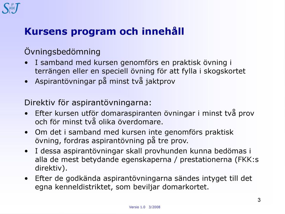 överdomare. Om det i samband med kursen inte genomförs praktisk övning, fordras aspirantövning på tre prov.