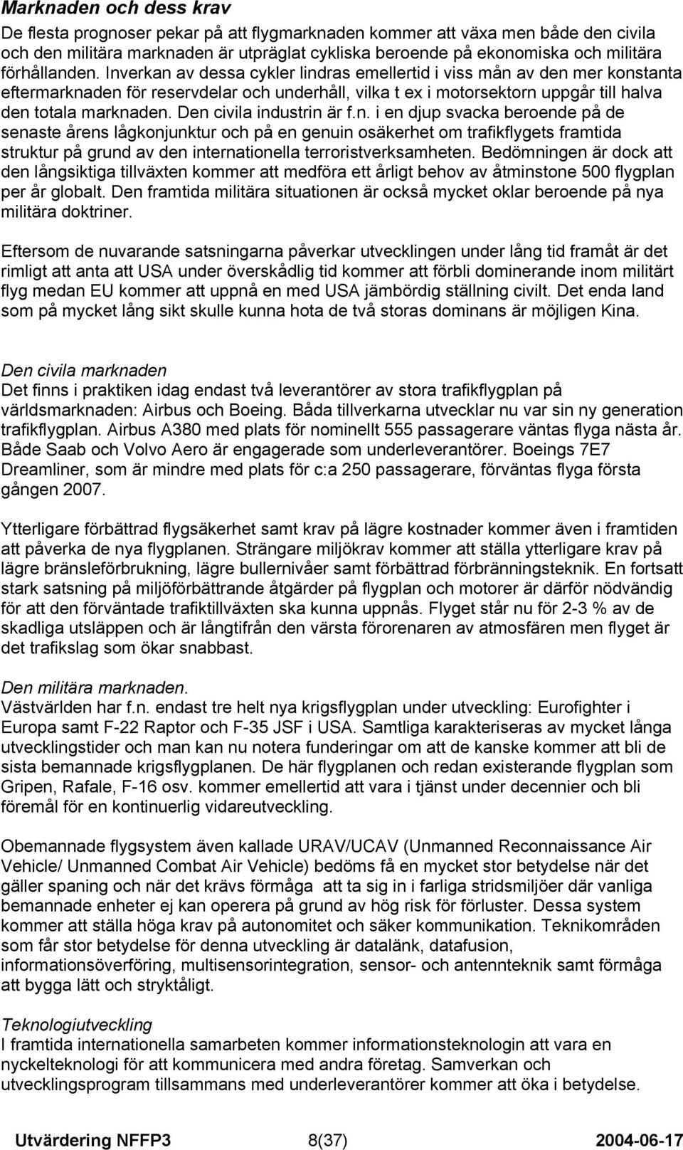 Inverkan av dessa cykler lindras emellertid i viss mån av den mer konstanta eftermarknaden för reservdelar och underhåll, vilka t ex i motorsektorn uppgår till halva den totala marknaden.