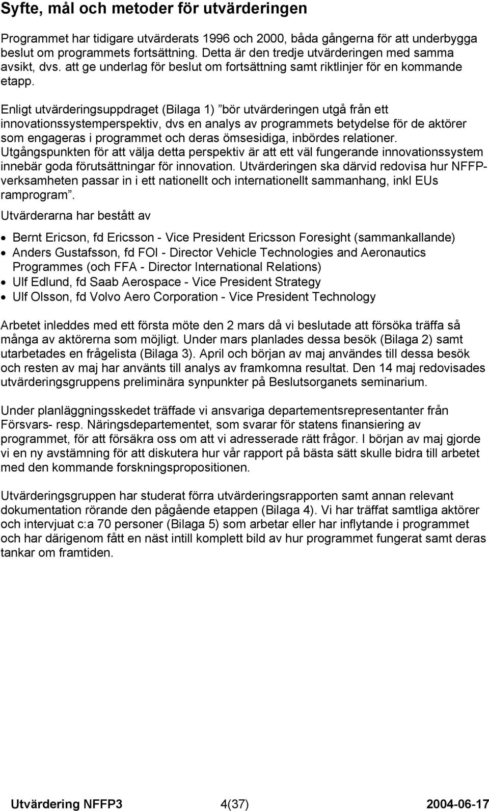 Enligt utvärderingsuppdraget (Bilaga 1) bör utvärderingen utgå från ett innovationssystemperspektiv, dvs en analys av programmets betydelse för de aktörer som engageras i programmet och deras