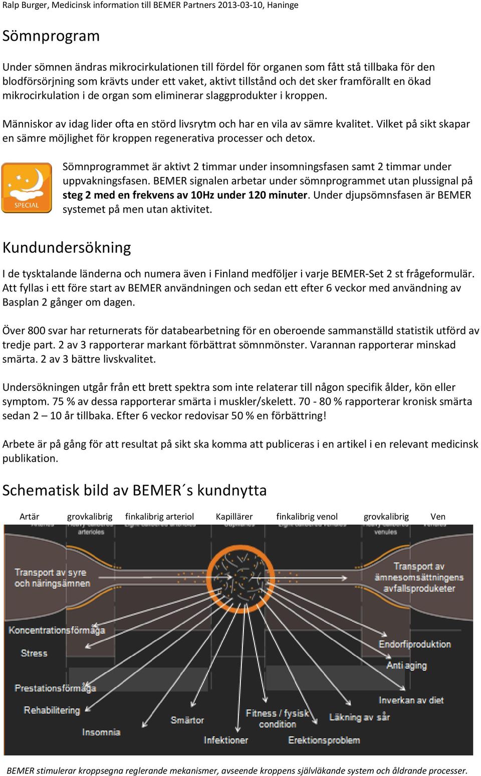 Vilket på sikt skapar en sämre möjlighet för kroppen regenerativa processer och detox. Sömnprogrammet är aktivt 2 timmar under insomningsfasen samt 2 timmar under uppvakningsfasen.