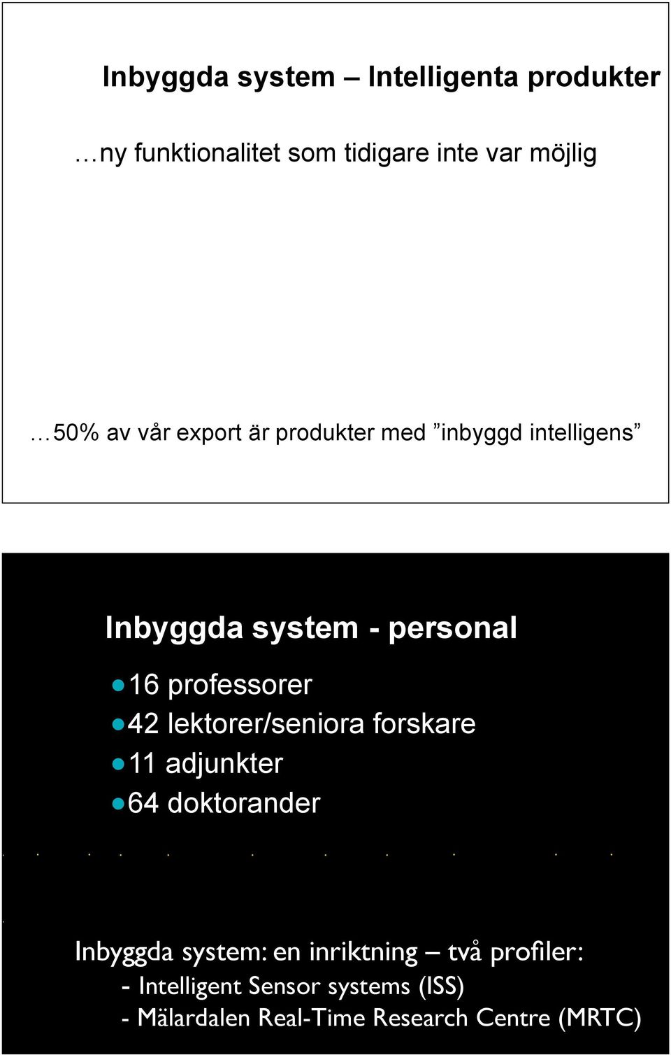 professorer 42 lektorer/seniora forskare 11 adjunkter 64 doktorander Inbyggda system: en