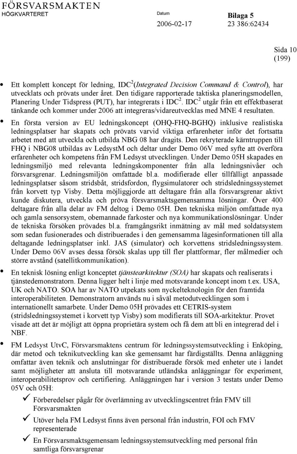 IDC 2 utgår från ett effektbaserat tänkande och kommer under 2006 att integreras/vidareutvecklas med MNE 4 resultaten.