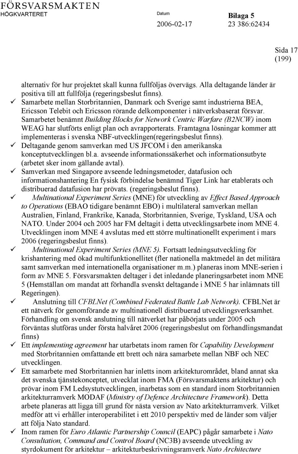 Samarbetet benämnt Building Blocks for Network Centric Warfare (B2NCW) inom WEAG har slutförts enligt plan och avrapporterats.