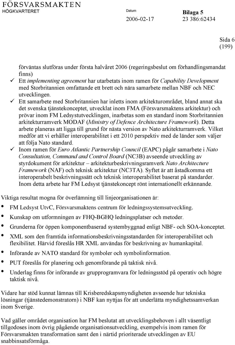 Ett samarbete med Storbritannien har inletts inom arkitekturområdet, bland annat ska det svenska tjänstekonceptet, utvecklat inom FMA (Försvarsmaktens arkitektur) och prövar inom FM