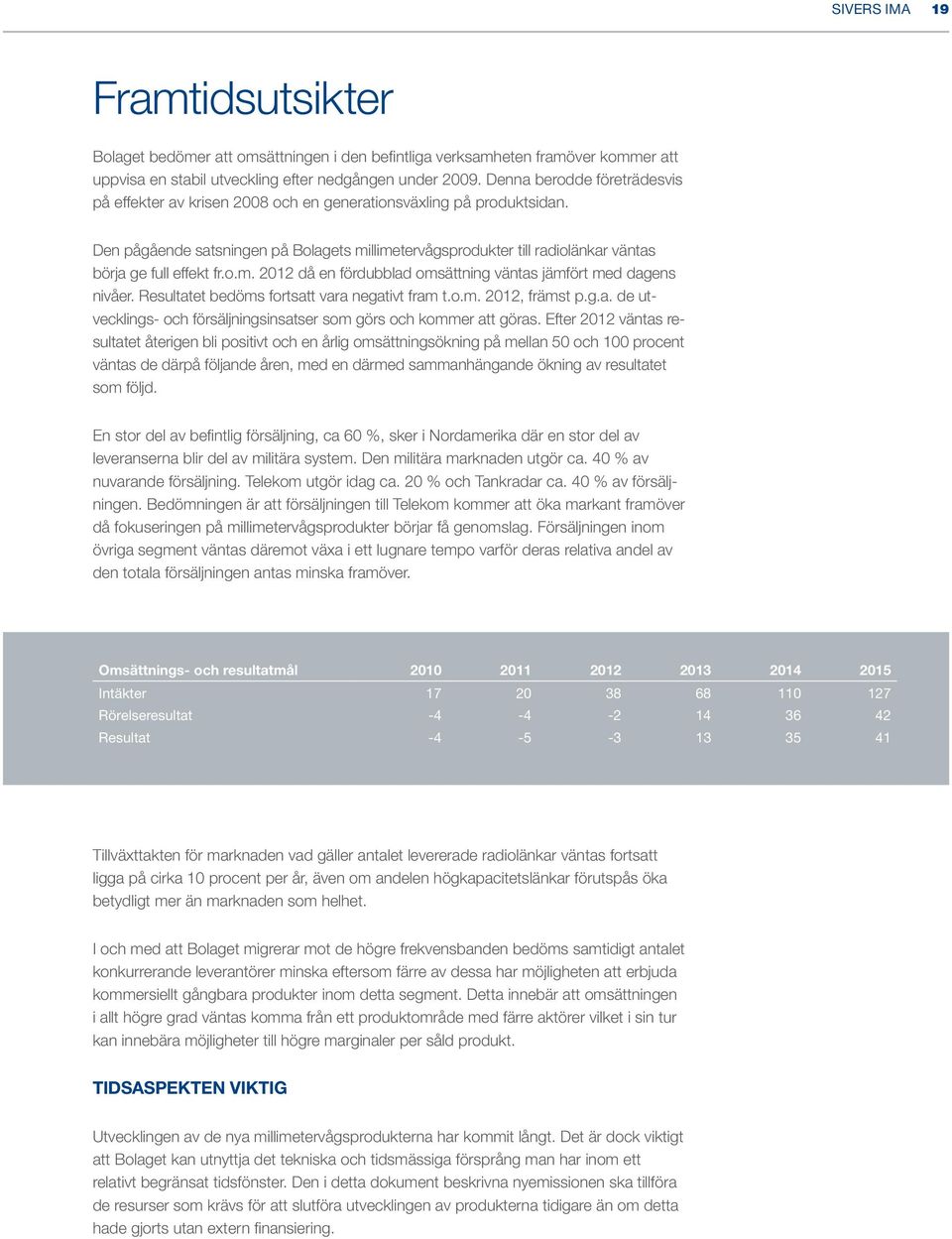 Den pågående satsningen på Bolagets millimetervågsprodukter till radiolänkar väntas börja ge full effekt fr.o.m. 2012 då en fördubblad omsättning väntas jämfört med dagens nivåer.