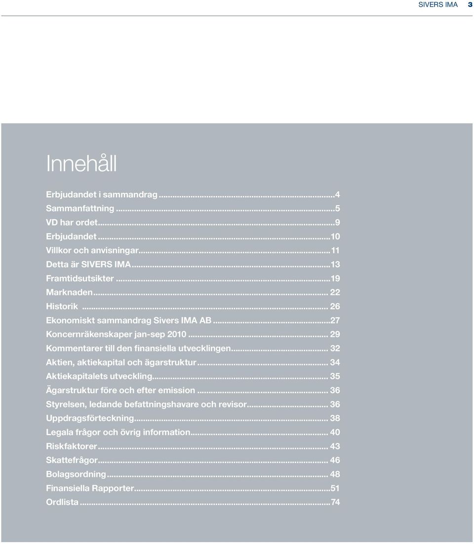 .. 29 Kommentarer till den finansiella utvecklingen... 32 Aktien, aktiekapital och ägarstruktur... 34 Aktiekapitalets utveckling... 35 Ägarstruktur före och efter emission.