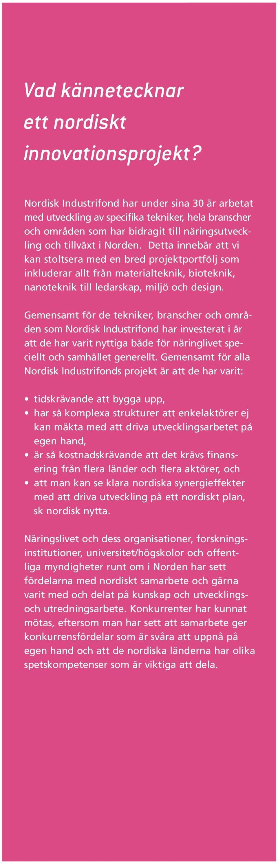 Detta innebär att vi kan stoltsera med en bred projektportfölj som inkluderar allt från materialteknik, bioteknik, nanoteknik till ledarskap, miljö och design.