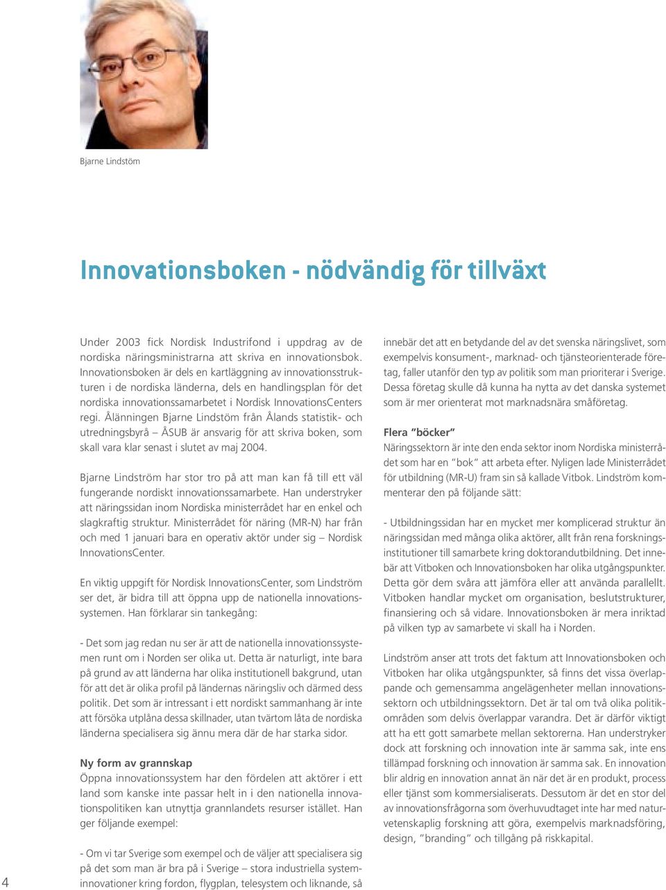 Ålänningen Bjarne Lindstöm från Ålands statistik- och utredningsbyrå ÅSUB är ansvarig för att skriva boken, som skall vara klar senast i slutet av maj 2004.