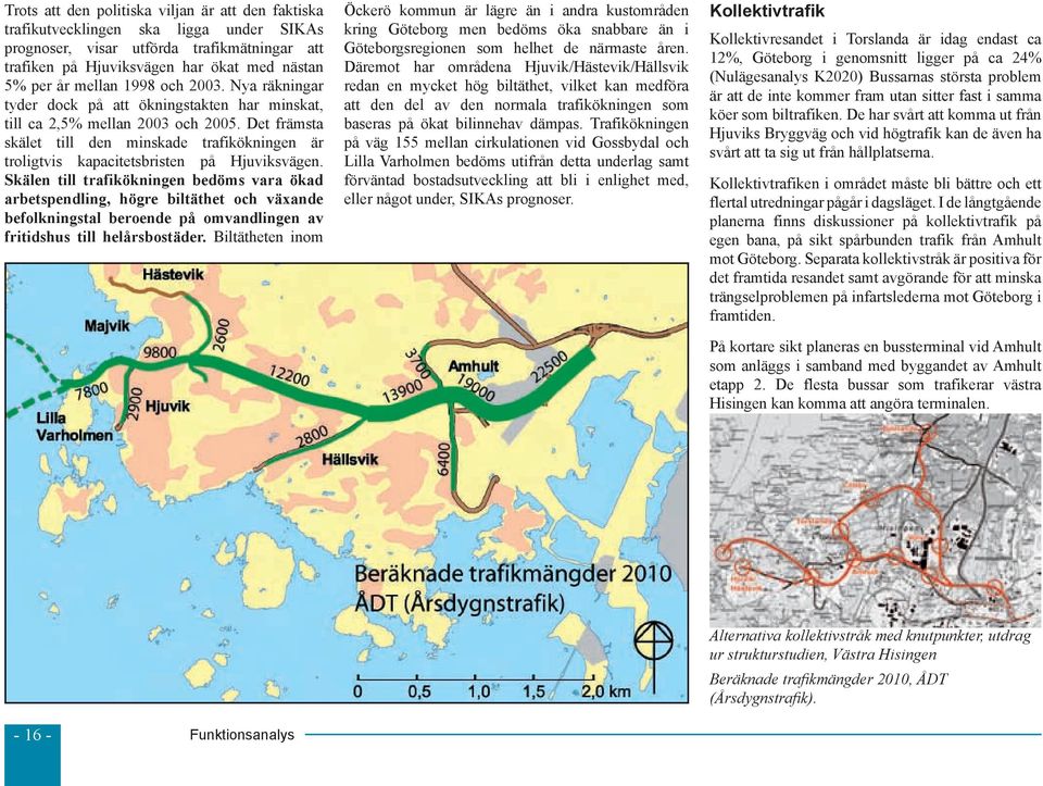 Det främsta skälet till den minskade trafikökningen är troligtvis kapacitetsbristen på Hjuviksvägen.