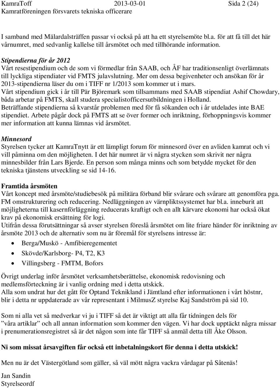 Mer om dessa begivenheter och ansökan för år 2013-stipendierna läser du om i TIFF nr 1/2013 som kommer ut i mars.