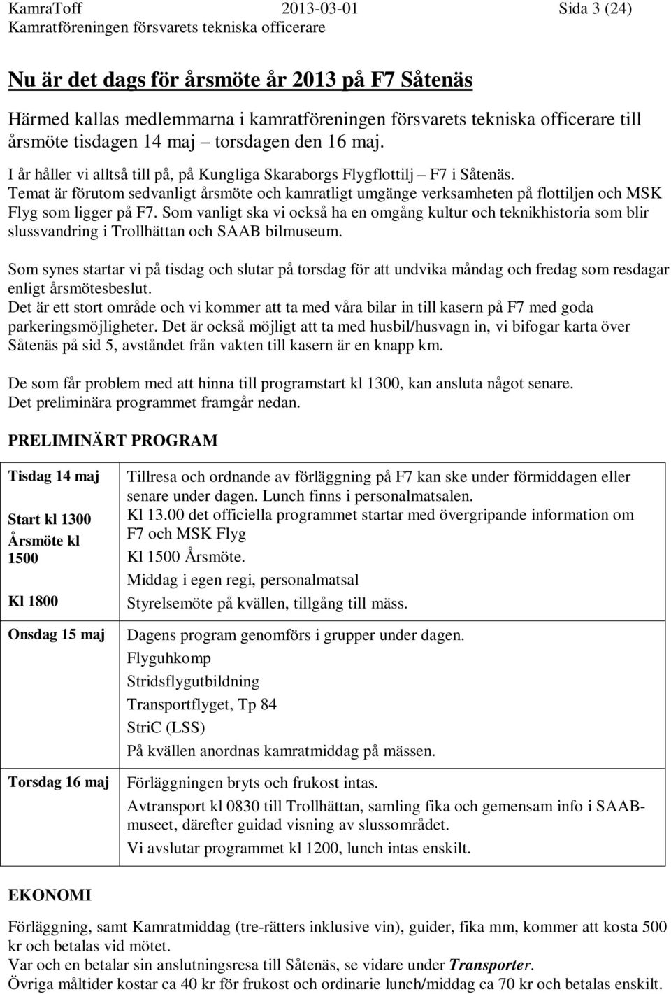 Temat är förutom sedvanligt årsmöte och kamratligt umgänge verksamheten på flottiljen och MSK Flyg som ligger på F7.