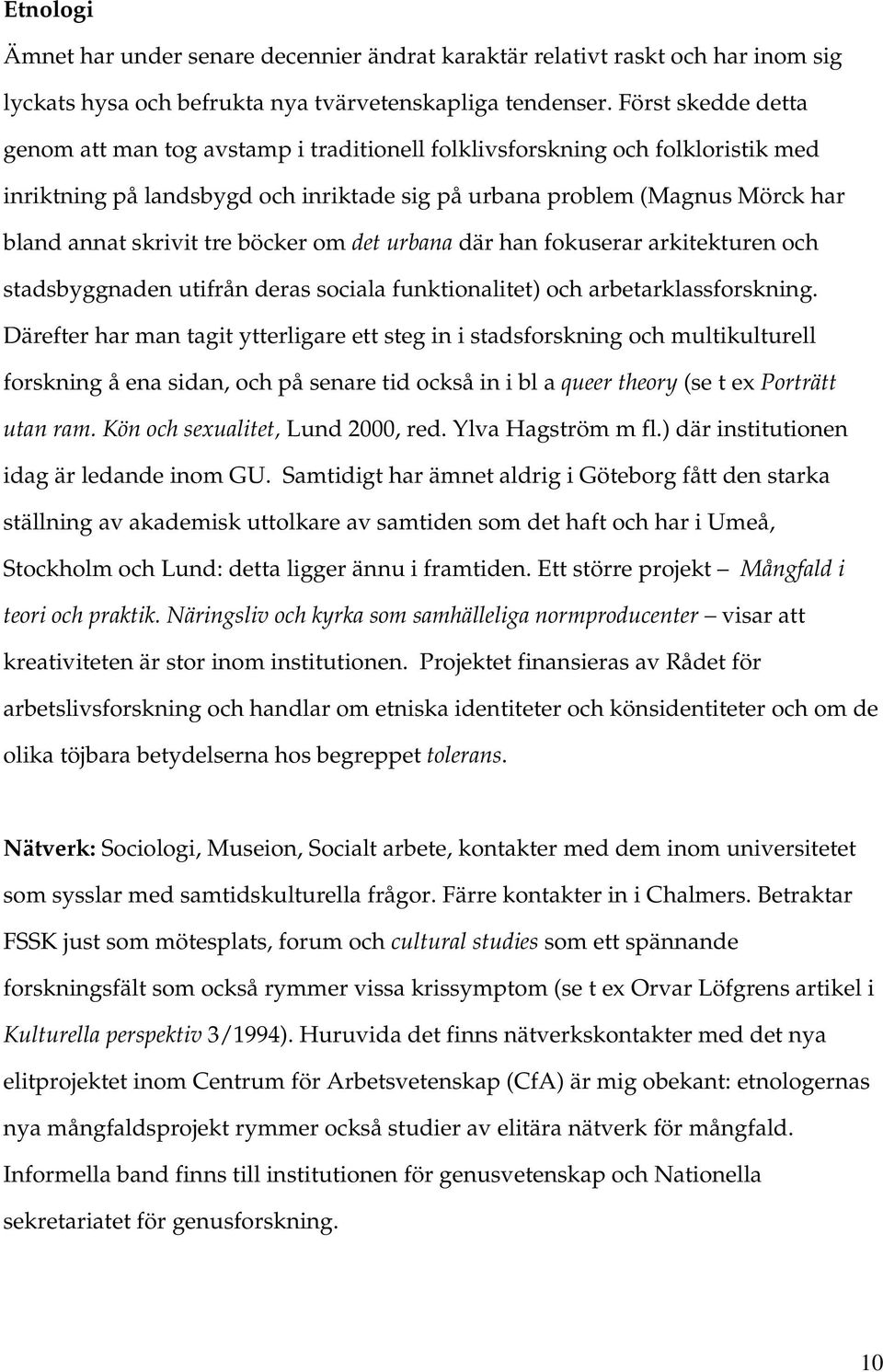 tre böcker om det urbana där han fokuserar arkitekturen och stadsbyggnaden utifrån deras sociala funktionalitet) och arbetarklassforskning.