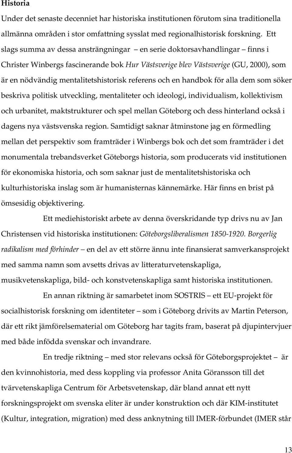 referens och en handbok för alla dem som söker beskriva politisk utveckling, mentaliteter och ideologi, individualism, kollektivism och urbanitet, maktstrukturer och spel mellan Göteborg och dess