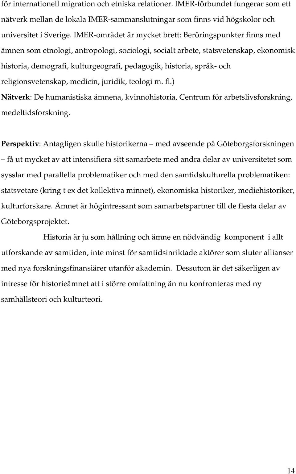 historia, språk- och religionsvetenskap, medicin, juridik, teologi m. fl.) Nätverk: De humanistiska ämnena, kvinnohistoria, Centrum för arbetslivsforskning, medeltidsforskning.