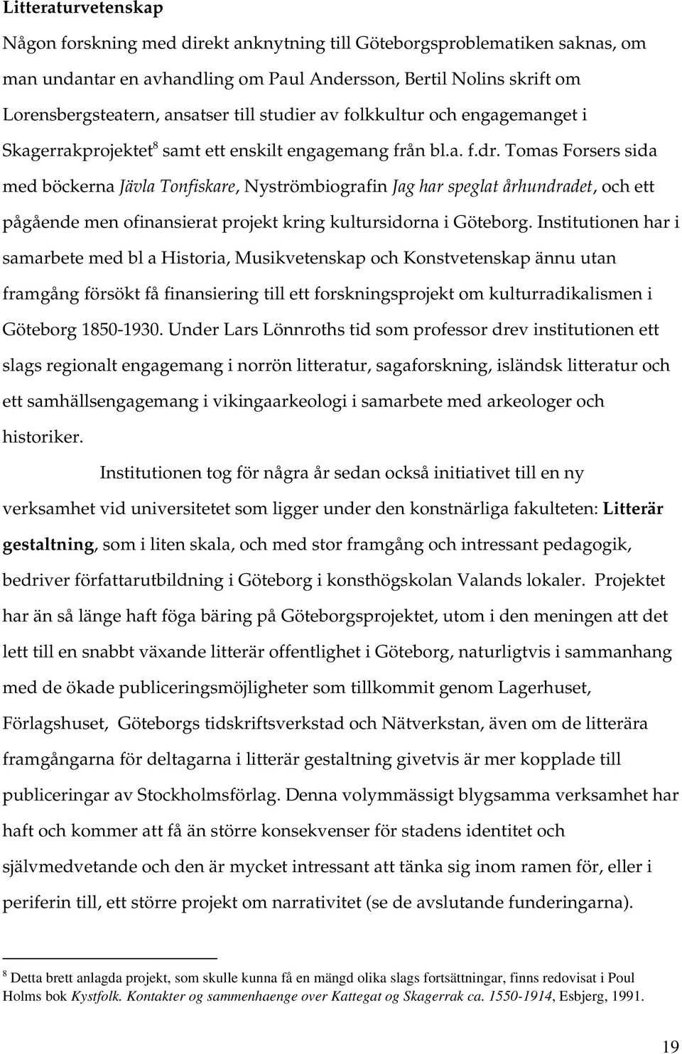 Tomas Forsers sida med böckerna Jävla Tonfiskare, Nyströmbiografin Jag har speglat århundradet, och ett pågående men ofinansierat projekt kring kultursidorna i Göteborg.