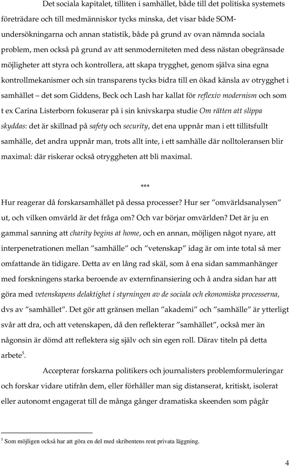 och sin transparens tycks bidra till en ökad känsla av otrygghet i samhället det som Giddens, Beck och Lash har kallat för reflexiv modernism och som t ex Carina Listerborn fokuserar på i sin