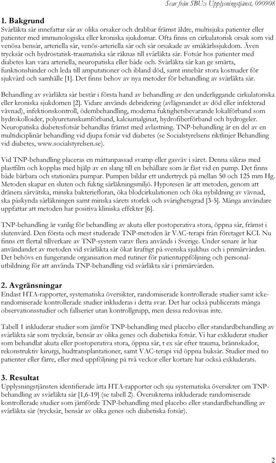 Även trycksår och hydrostatisk-traumatiska sår räknas till svårläkta sår. Fotsår hos patienter med diabetes kan vara arteriella, neuropatiska eller både och.