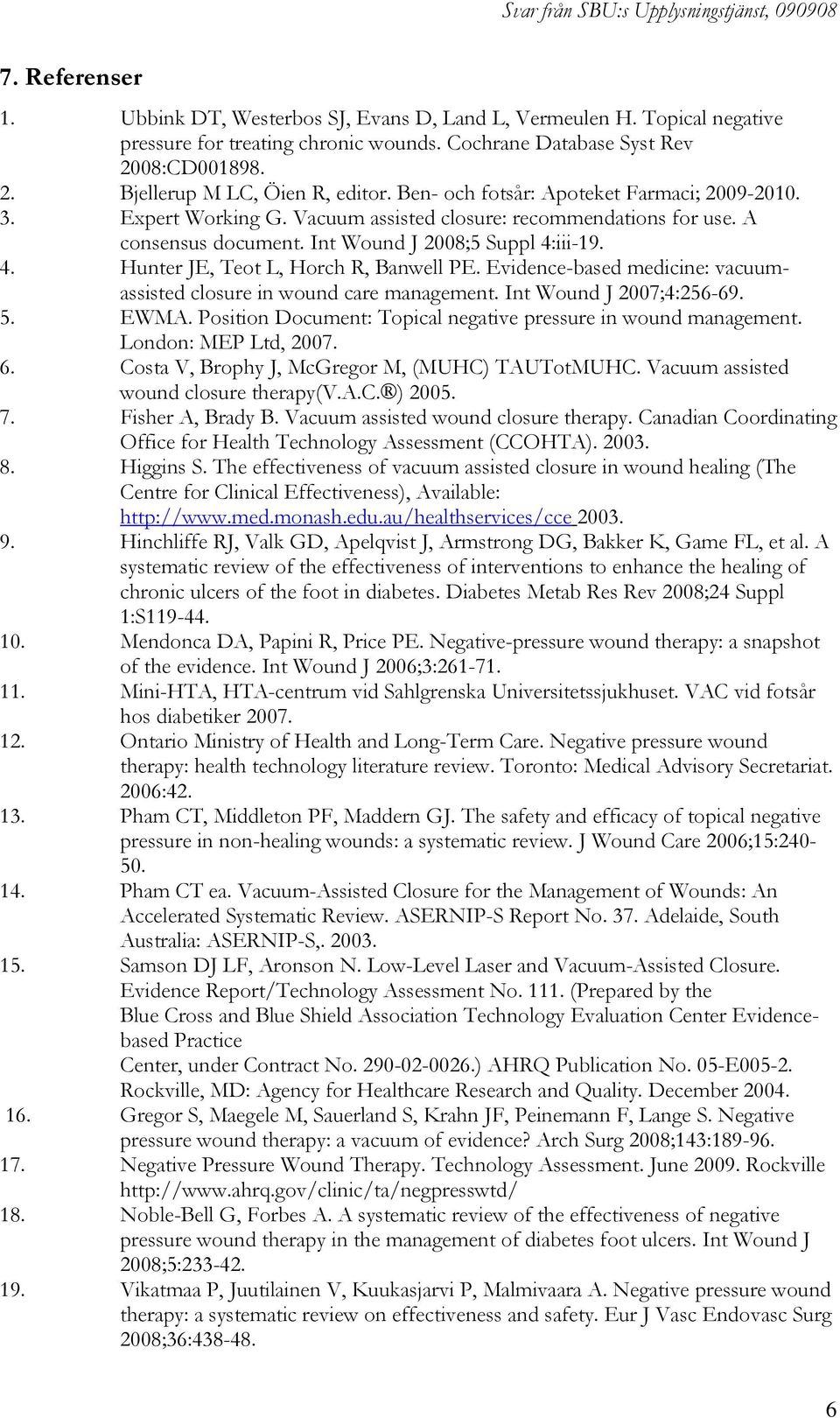 Evidence-based medicine: vacuumassisted closure in wound care management. Int Wound J 2007;4:256-69. 5. EWMA. Position Document: Topical negative pressure in wound management. London: MEP Ltd, 2007.