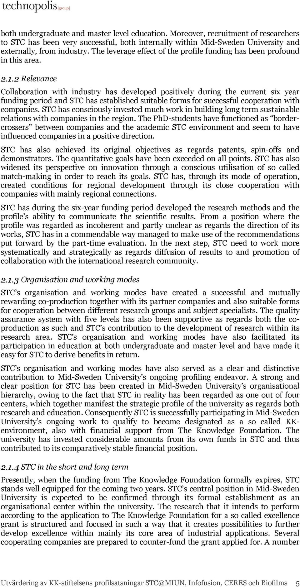 2 Relevance Collaboration with industry has developed positively during the current six year funding period and STC has established suitable forms for successful cooperation with companies.