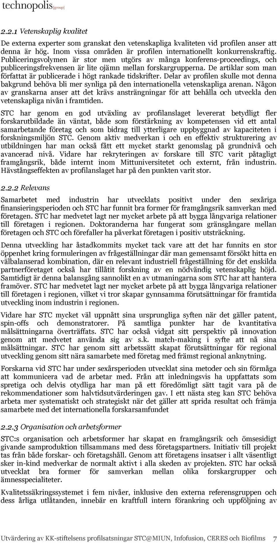 De artiklar som man författat är publicerade i högt rankade tidskrifter. Delar av profilen skulle mot denna bakgrund behöva bli mer synliga på den internationella vetenskapliga arenan.