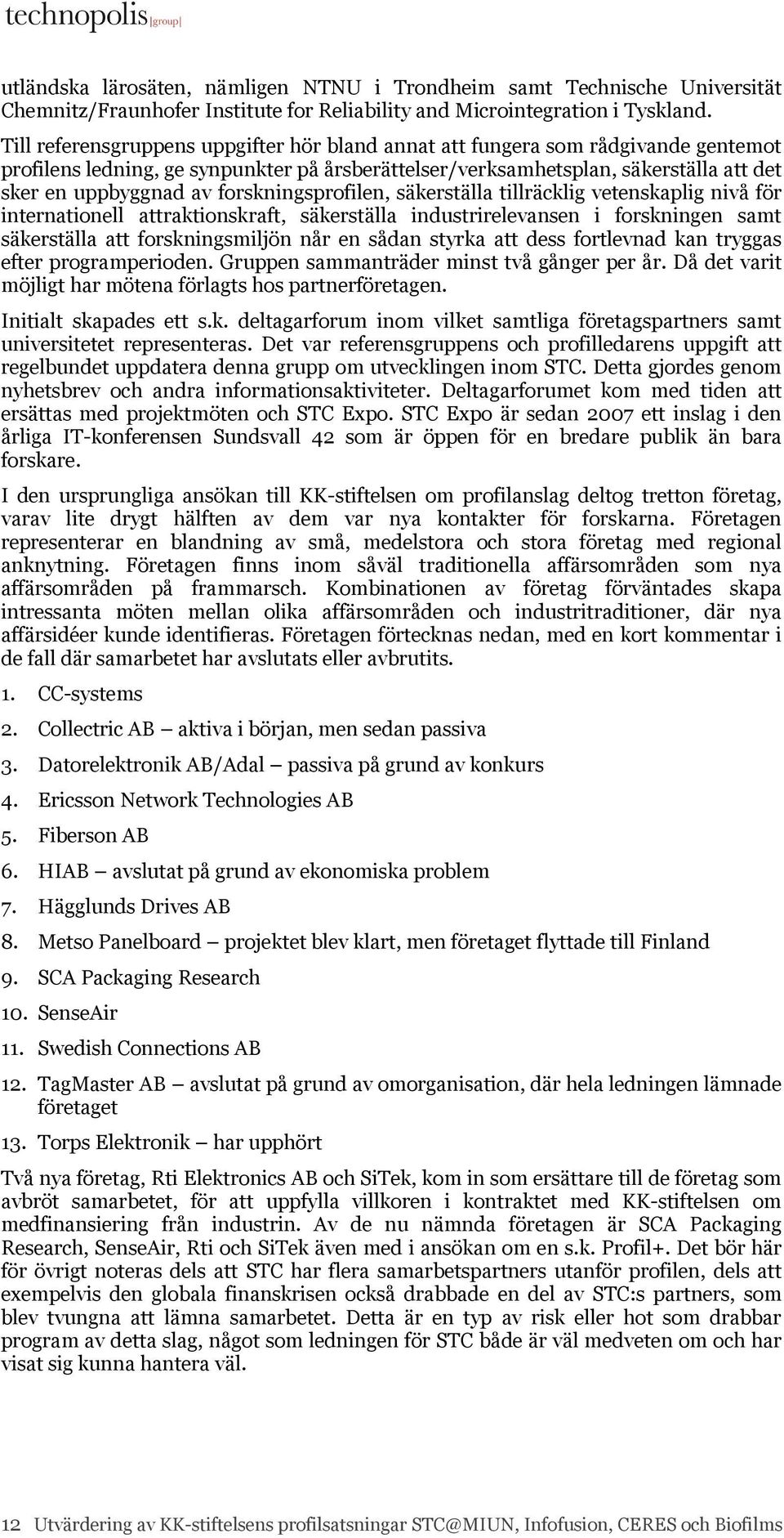 forskningsprofilen, säkerställa tillräcklig vetenskaplig nivå för internationell attraktionskraft, säkerställa industrirelevansen i forskningen samt säkerställa att forskningsmiljön når en sådan