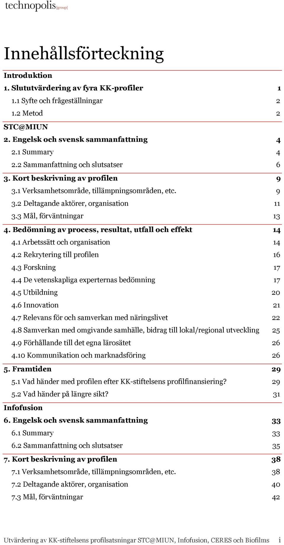 Bedömning av process, resultat, utfall och effekt 14 4.1 Arbetssätt och organisation 14 4.2 Rekrytering till profilen 16 4.3 Forskning 17 4.4 De vetenskapliga experternas bedömning 17 4.